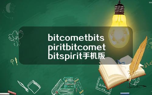 bitcometbitspiritbitcometbitspirit手机版