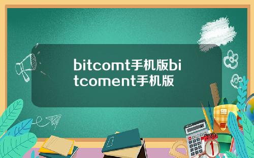 bitcomt手机版bitcoment手机版