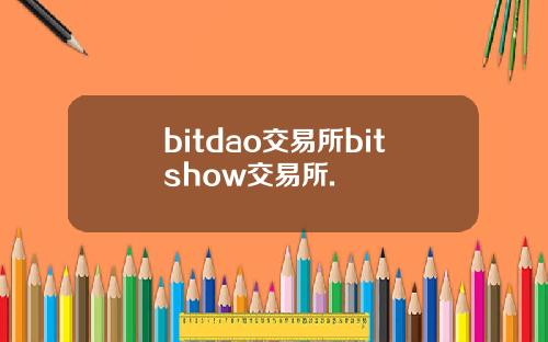bitdao交易所bitshow交易所.