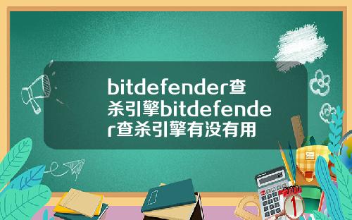 bitdefender查杀引擎bitdefender查杀引擎有没有用