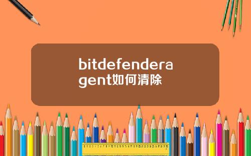bitdefenderagent如何清除