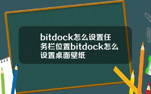 bitdock怎么设置任务栏位置bitdock怎么设置桌面壁纸