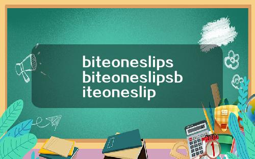 biteoneslipsbiteoneslipsbiteoneslip