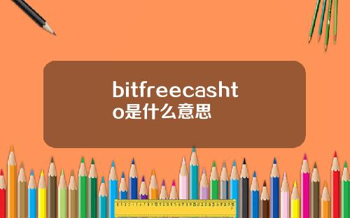 bitfreecashto是什么意思