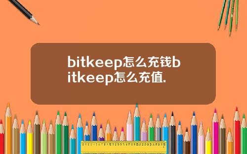 bitkeep怎么充钱bitkeep怎么充值.