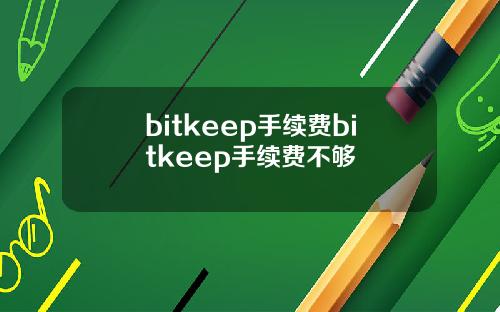 bitkeep手续费bitkeep手续费不够