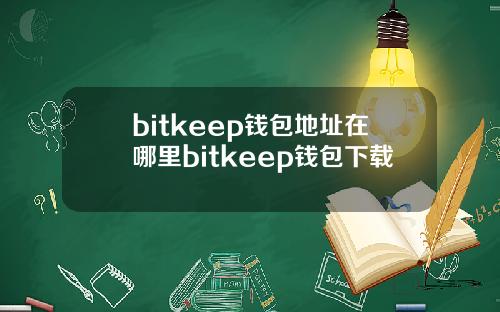 bitkeep钱包地址在哪里bitkeep钱包下载