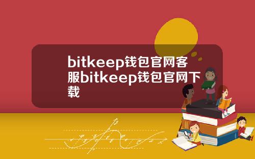 bitkeep钱包官网客服bitkeep钱包官网下载
