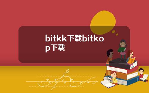 bitkk下载bitkop下载