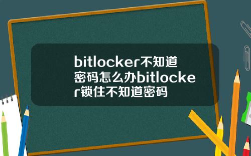 bitlocker不知道密码怎么办bitlocker锁住不知道密码