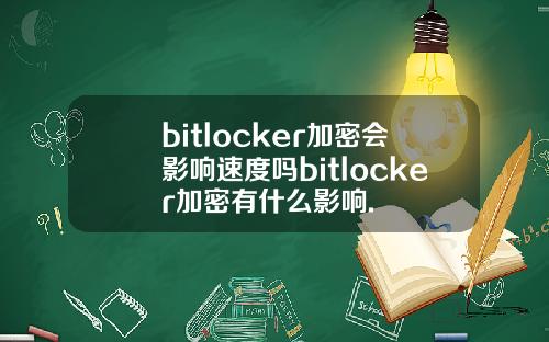 bitlocker加密会影响速度吗bitlocker加密有什么影响.