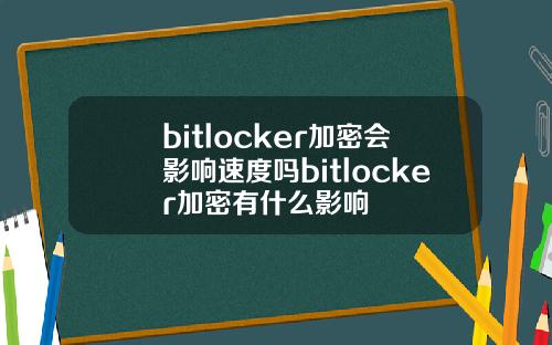 bitlocker加密会影响速度吗bitlocker加密有什么影响
