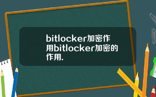 bitlocker加密作用bitlocker加密的作用.