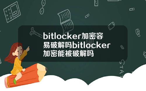 bitlocker加密容易破解吗bitlocker加密能被破解吗