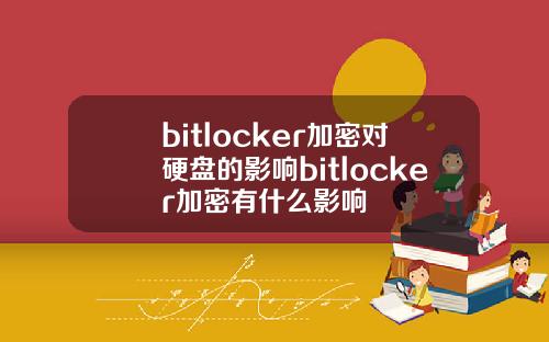 bitlocker加密对硬盘的影响bitlocker加密有什么影响