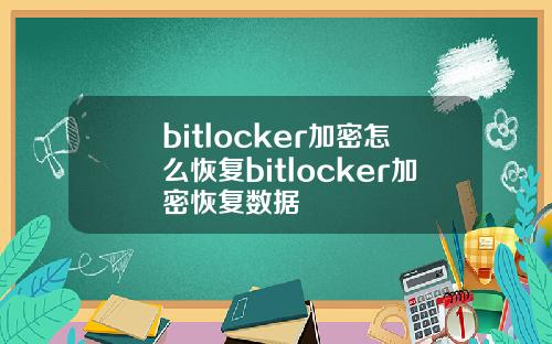 bitlocker加密怎么恢复bitlocker加密恢复数据