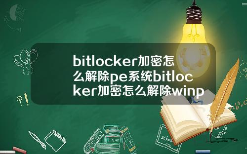 bitlocker加密怎么解除pe系统bitlocker加密怎么解除winpe