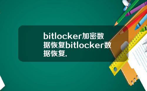 bitlocker加密数据恢复bitlocker数据恢复.