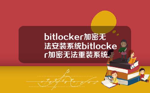 bitlocker加密无法安装系统bitlocker加密无法重装系统.