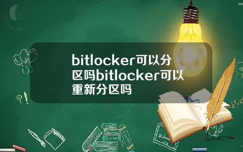 bitlocker可以分区吗bitlocker可以重新分区吗
