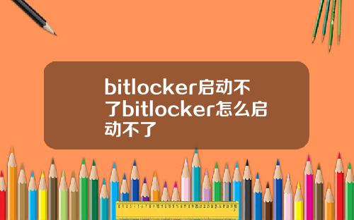 bitlocker启动不了bitlocker怎么启动不了