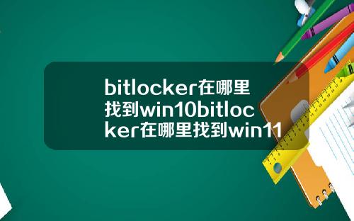 bitlocker在哪里找到win10bitlocker在哪里找到win11.