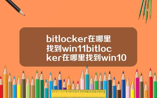 bitlocker在哪里找到win11bitlocker在哪里找到win10