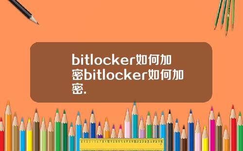 bitlocker如何加密bitlocker如何加密.
