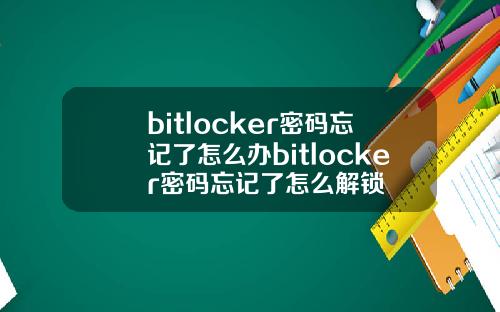 bitlocker密码忘记了怎么办bitlocker密码忘记了怎么解锁