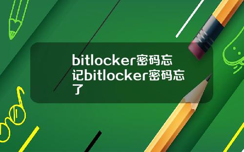 bitlocker密码忘记bitlocker密码忘了
