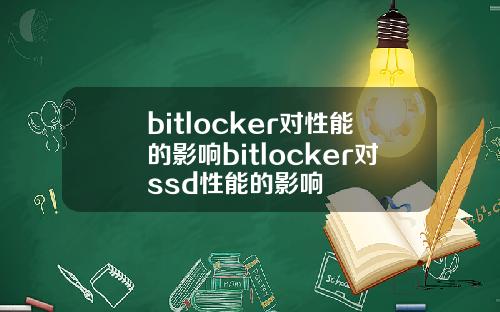 bitlocker对性能的影响bitlocker对ssd性能的影响
