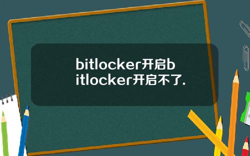 bitlocker开启bitlocker开启不了.