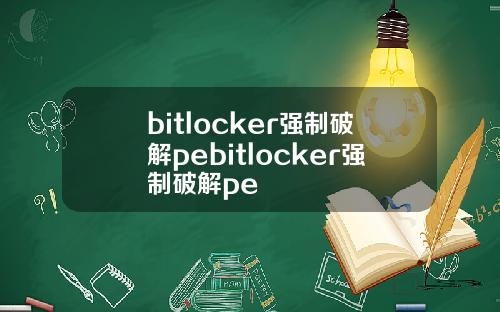 bitlocker强制破解pebitlocker强制破解pe