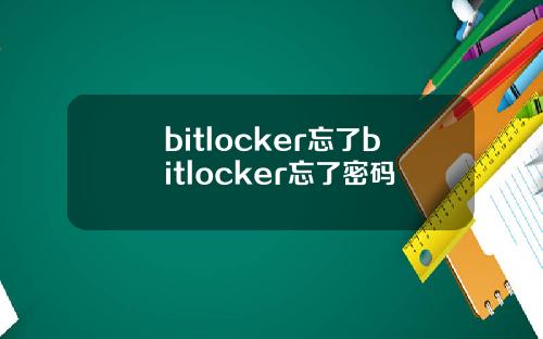 bitlocker忘了bitlocker忘了密码
