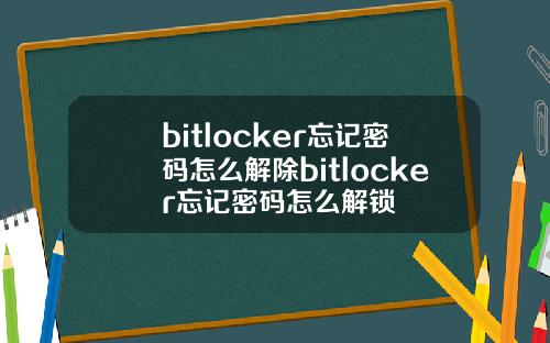 bitlocker忘记密码怎么解除bitlocker忘记密码怎么解锁