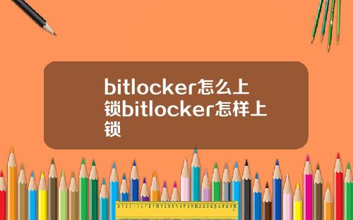 bitlocker怎么上锁bitlocker怎样上锁