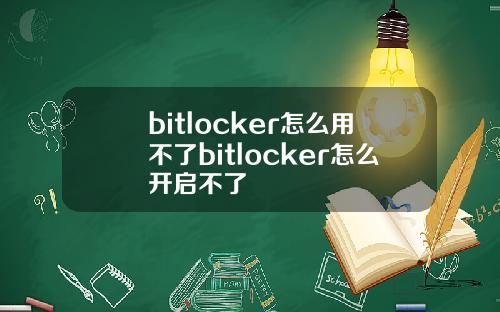 bitlocker怎么用不了bitlocker怎么开启不了