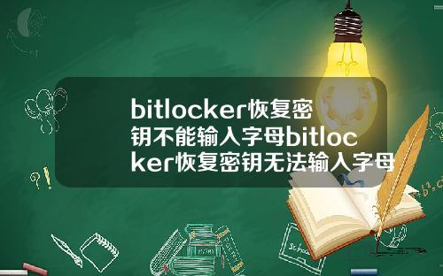 bitlocker恢复密钥不能输入字母bitlocker恢复密钥无法输入字母