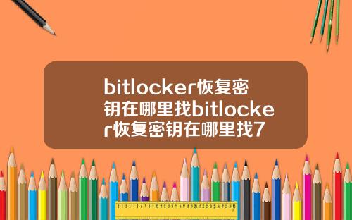bitlocker恢复密钥在哪里找bitlocker恢复密钥在哪里找7