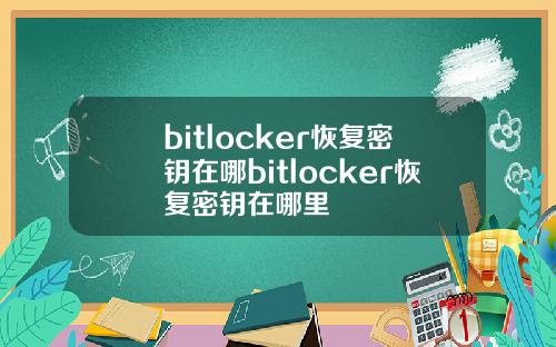 bitlocker恢复密钥在哪bitlocker恢复密钥在哪里