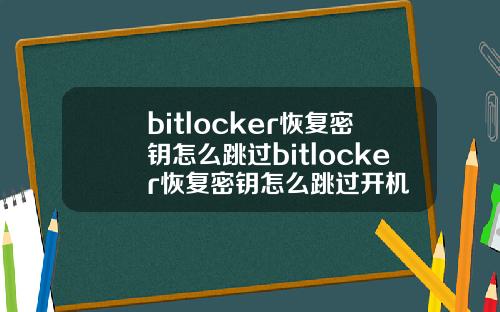 bitlocker恢复密钥怎么跳过bitlocker恢复密钥怎么跳过开机