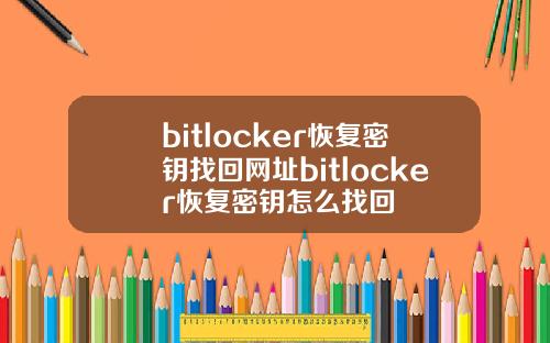 bitlocker恢复密钥找回网址bitlocker恢复密钥怎么找回