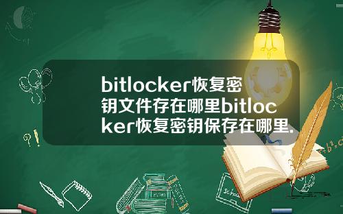 bitlocker恢复密钥文件存在哪里bitlocker恢复密钥保存在哪里.