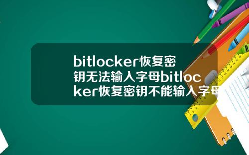 bitlocker恢复密钥无法输入字母bitlocker恢复密钥不能输入字母.