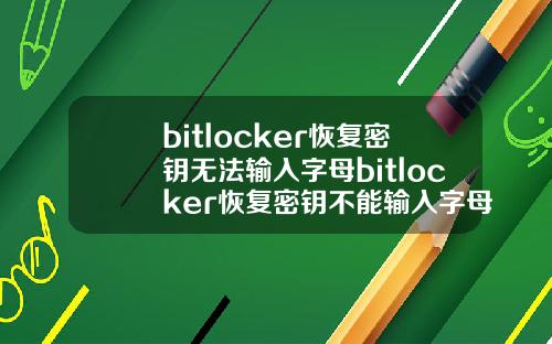 bitlocker恢复密钥无法输入字母bitlocker恢复密钥不能输入字母