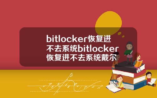 bitlocker恢复进不去系统bitlocker恢复进不去系统戴尔