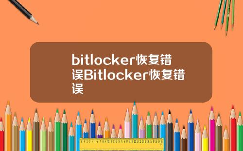 bitlocker恢复错误Bitlocker恢复错误