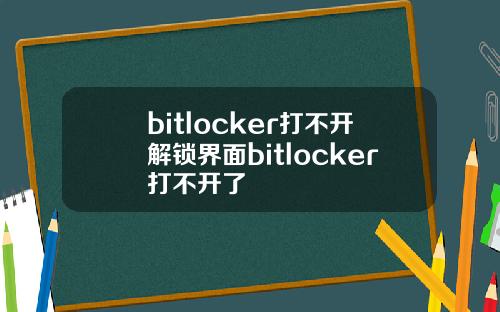 bitlocker打不开解锁界面bitlocker打不开了