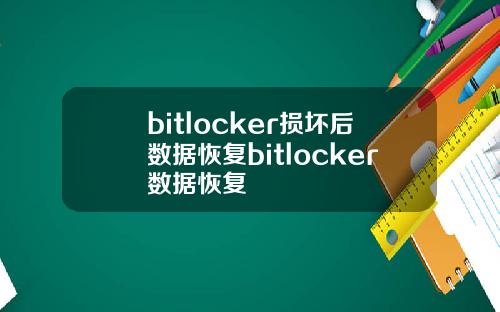 bitlocker损坏后数据恢复bitlocker数据恢复