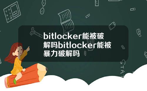 bitlocker能被破解吗bitlocker能被暴力破解吗